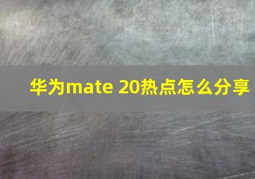 华为mate 20热点怎么分享